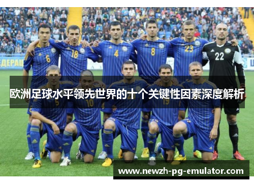欧洲足球水平领先世界的十个关键性因素深度解析