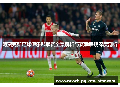 阿贾克斯足球俱乐部联赛全景解析与赛季表现深度剖析