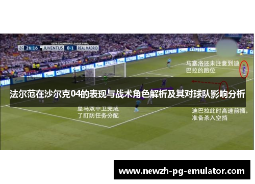 法尔范在沙尔克04的表现与战术角色解析及其对球队影响分析 法尔范在沙尔克04的表现与战术角色解析及其对球队影响分析