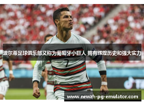 波尔蒂足球俱乐部又称为葡萄牙小巨人 拥有辉煌历史和强大实力